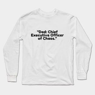 Dad: Chief Executive Officer of Chaos. Long Sleeve T-Shirt